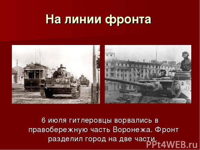 На линии фронта 6 июля гитлеровцы ворвались в правобережную часть Воронежа. Фронт разделил город на две части.