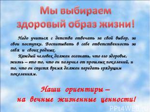 Надо учиться с детства отвечать за свой выбор, за свои поступки. Воспитывать в с