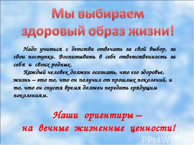 Надо учиться с детства отвечать за свой выбор, за свои поступки. Воспитывать в себе ответственность за себя и своих родных. Каждый человек должен осознать, что его здоровье, жизнь – это то, что он получил от прошлых поколений, и то, что он спустя вр…