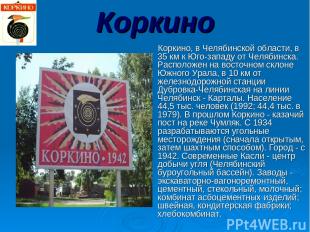 Коркино Коркино, в Челябинской области, в 35 км к Юго-западу от Челябинска. Расп