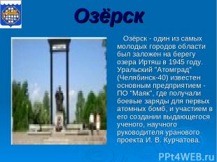 Озёрск Озёрск - один из самых молодых городов области был заложен на берегу озер