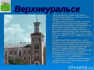 Верхнеуральск Верхнеуральск, районный центр в Челябинской области, в 260 км к Юг