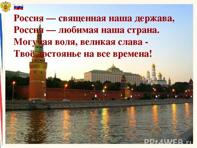 Россия — священная наша держава, Россия — любимая наша страна. Могучая воля, великая слава - Твоё достоянье на все времена!