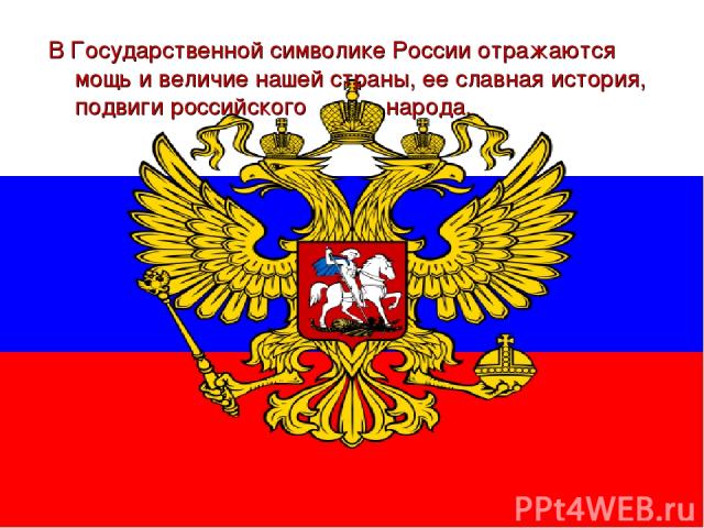 В Государственной символике России отражаются мощь и величие нашей страны, ее славная история, подвиги российского народа.