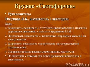 Кружок «Светофорчик» Руководитель: Мосунова Л.В., воспитатель I категории Цели: