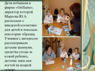 Дети побывали в фирме «Oriflame», директор которой Маркова Ю.А. рассказала о шве