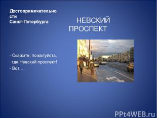 Достопримечательности Санкт-Петербурга НЕВСКИЙ ПРОСПЕКТ Скажите, пожалуйста, где