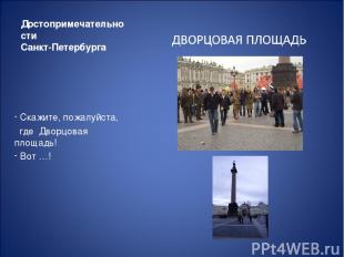 Достопримечательности Санкт-Петербурга Скажите, пожалуйста, где Дворцовая площад