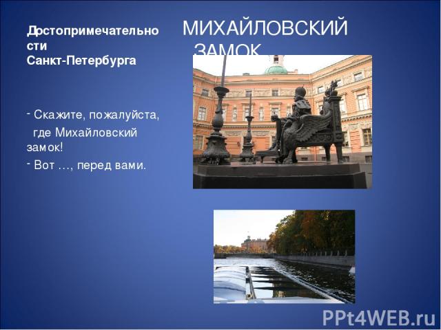 Достопримечательности Санкт-Петербурга МИХАЙЛОВСКИЙ ЗАМОК Скажите, пожалуйста, где Михайловский замок! Вот …, перед вами.