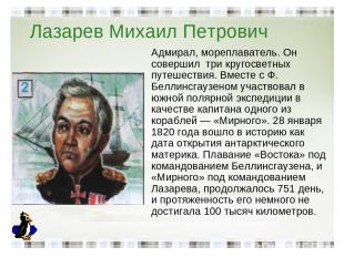 Лазарев Михаил Петрович Адмирал, мореплаватель. Он совершил три кругосветных пут