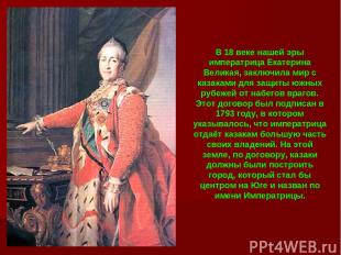 В 18 веке нашей эры императрица Екатерина Великая, заключила мир с казаками для