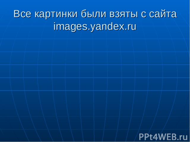 Все картинки были взяты с сайта images.yandex.ru