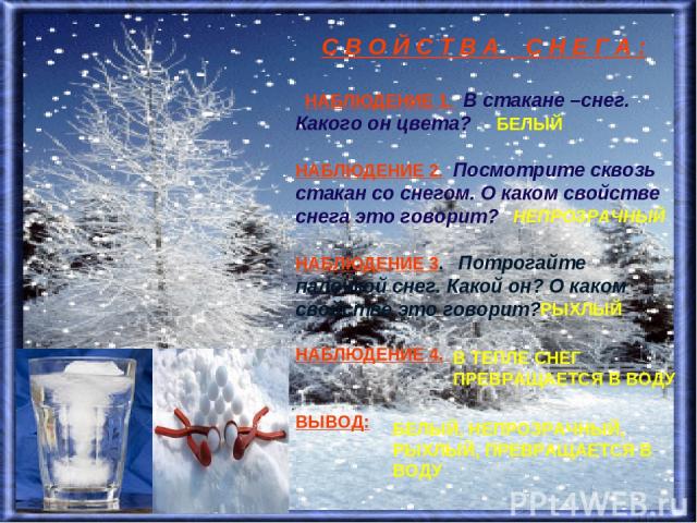 С В О Й С Т В А С Н Е Г А : НАБЛЮДЕНИЕ 1. В стакане –снег. Какого он цвета? НАБЛЮДЕНИЕ 2. Посмотрите сквозь стакан со снегом. О каком свойстве снега это говорит? НАБЛЮДЕНИЕ 3. Потрогайте палочкой снег. Какой он? О каком свойстве это говорит? НАБЛЮДЕ…