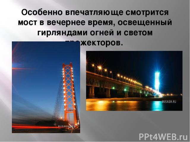 Особенно впечатляюще смотрится мост в вечернее время, освещенный гирляндами огней и светом прожекторов.