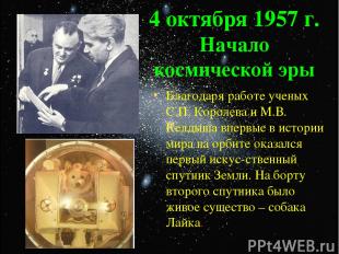 4 октября 1957 г. Начало космической эры Благодаря работе ученых С.П. Королева и