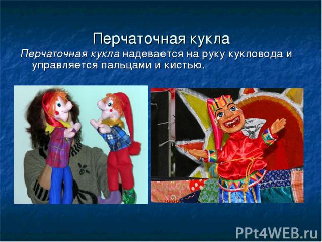 Перчаточная кукла Перчаточная кукла надевается на руку кукловода и управляется пальцами и кистью.