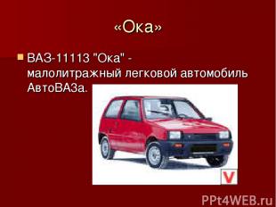 «Ока» ВАЗ-11113 "Ока" - малолитражный легковой автомобиль АвтоBA3а.