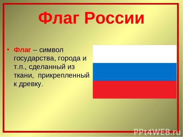 Флаг России Флаг – символ государства, города и т.п., сделанный из ткани, прикрепленный к древку.