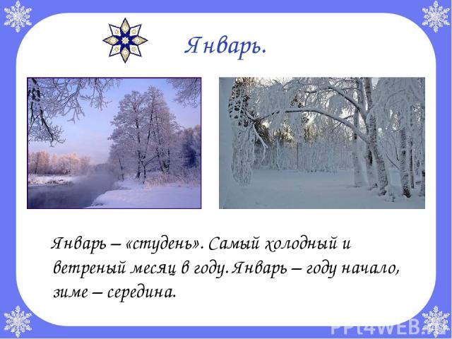 Январь. Январь – «студень». Самый холодный и ветреный месяц в году. Январь – году начало, зиме – середина.