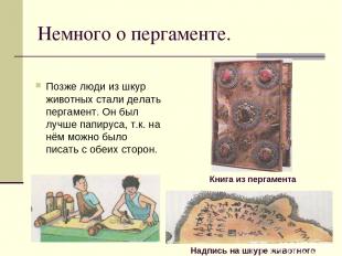 Немного о пергаменте. Позже люди из шкур животных стали делать пергамент. Он был