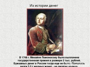 Из истории денег В 1748 г. Михайле Ломоносову была выплачена государственная пре