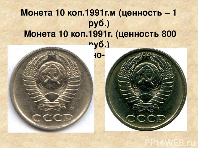 Монета 10 коп.1991г.м (ценность – 1 руб.) Монета 10 коп.1991г. (ценность 800 руб.) Сплав медно-никелевый