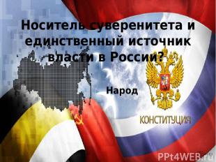Носитель суверенитета и единственный источник власти в России? Народ