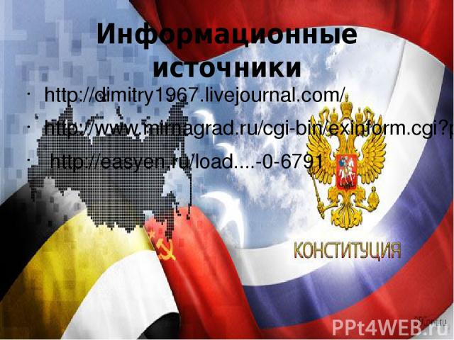 Информационные источники http://dimitry1967.livejournal.com/ http://www.mirnagrad.ru/cgi-bin/exinform.cgi?page=40&ppage=1 http://easyen.ru/load....-0-6791