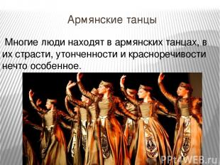Армянские танцы Многие люди находят в армянских танцах, в их страсти, утонченнос