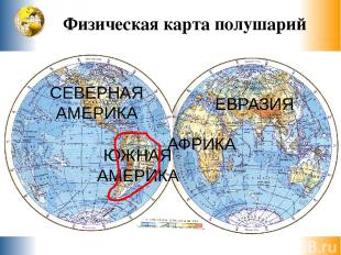Физическая карта полушарий Е в р а з и я Северная Америка Южная Америка Африка А