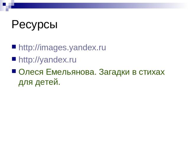 Ресурсы http://images.yandex.ru http://yandex.ru Олеся Емельянова. Загадки в стихах для детей.