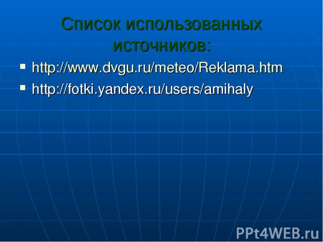 Список использованных источников: http://www.dvgu.ru/meteo/Reklama.htm http://fotki.yandex.ru/users/amihaly