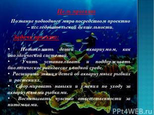 Цель проекта Познание подводного мира посредством проектно – исследовательской д