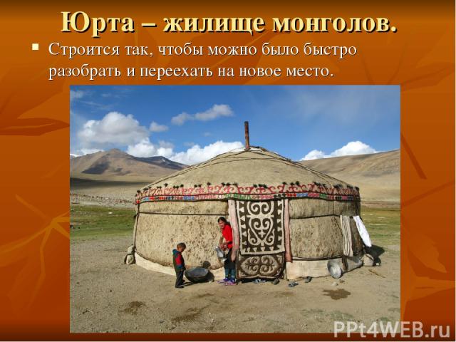 Юрта – жилище монголов. Строится так, чтобы можно было быстро разобрать и переехать на новое место.
