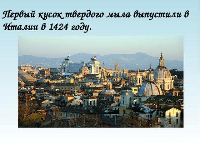 Первый кусок твердого мыла выпустили в Италии в 1424 году.