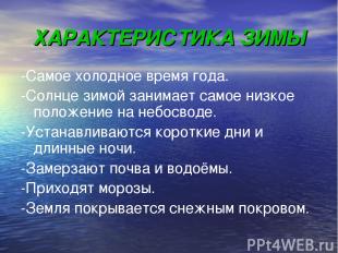 ХАРАКТЕРИСТИКА ЗИМЫ -Самое холодное время года. -Солнце зимой занимает самое низ