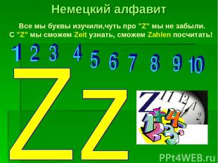 Все мы буквы изучили,чуть про "Z" мы не забыли. С "Z" мы сможем Zeit узнать, смо