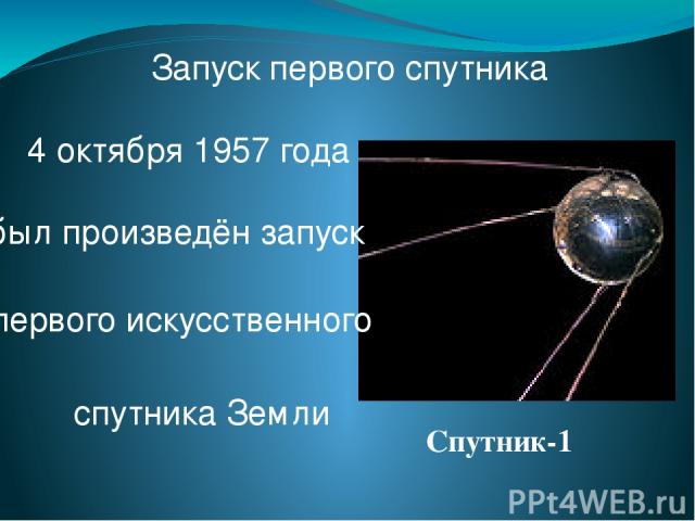 Запуск первого спутника 4 октября 1957 года Спутник-1 спутника Земли первого искусственного был произведён запуск