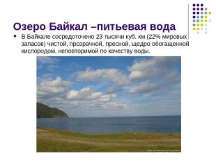 Озеро Байкал –питьевая вода В Байкале сосредоточено 23 тысячи куб. км (22% миров