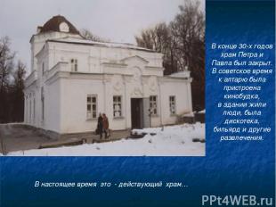 В конце 30-х годов храм Петра и Павла был закрыт. В советское время к алтарю был