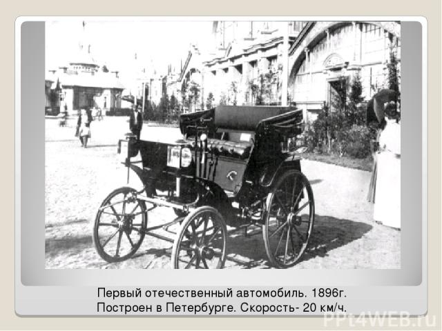 Первый отечественный автомобиль. 1896г. Построен в Петербурге. Скорость- 20 км/ч.