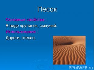 Песок Основные свойства : В виде крупинок, сыпучий. Использование : Дороги, стек