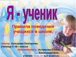 Правила поведения учащихся в школе. Автор: Козырева Екатерина, ученица 2 «Б» кла