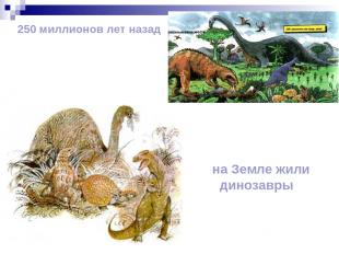 250 миллионов лет назад на Земле жили динозавры