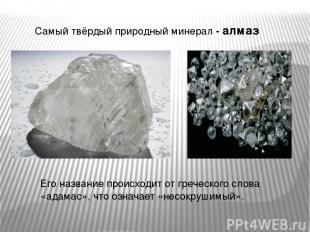 Самый твёрдый природный минерал - алмаз Его название происходит от греческого сл