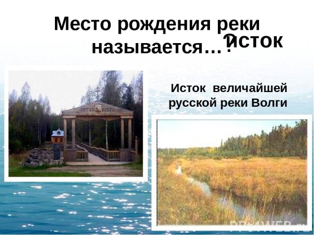 Место рождения реки называется… ? исток Исток величайшей русской реки Волги