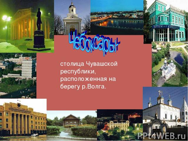 столица Чувашской республики, расположенная на берегу р.Волга.