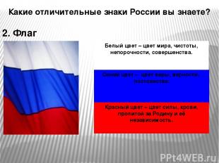 Какие отличительные знаки России вы знаете? 2. Флаг Белый цвет – цвет мира, чист