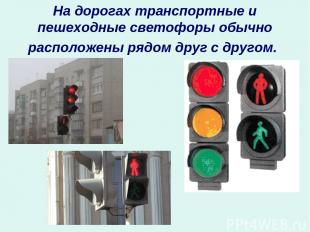На дорогах транспортные и пешеходные светофоры обычно расположены рядом друг с д