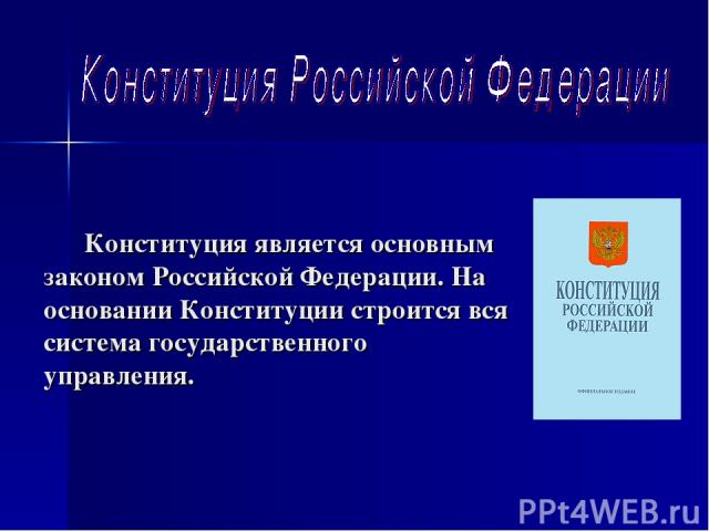 Конституция является основным законом Российской Федерации. На основании Конституции строится вся система государственного управления.